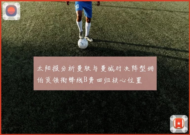 太阳报分析曼联与曼城对决阵型姆伯莫领衔锋线B费回归核心位置