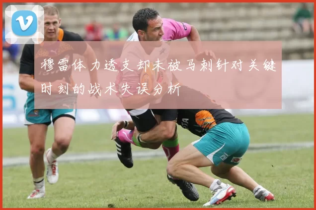 穆雷体力透支却未被马刺针对关键时刻的战术失误分析